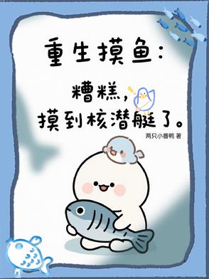 重生摸鱼：糟糕，摸到核潜艇了重生摸鱼：糟糕，摸到核潜艇了